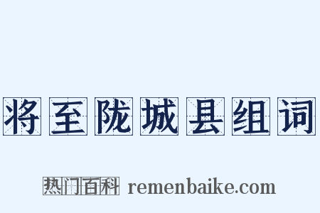 将至陇城县组词是什么意思的图片